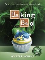 Walter Wheat - Baking Bad: Great Recipes. No Meth-in Around - 9781409157564 - V9781409157564