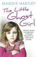 Maggie Hartley - The Little Ghost Girl: Abused Starved and Neglected. A Little Girl Desperate for Someone to Love Her - 9781409165385 - V9781409165385