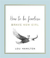 Lou Hamilton - Brave New Girl: How to be Fearless - 9781409167754 - V9781409167754