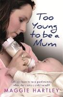 Maggie Hartley - Too Young to be a Mum: Can Jess learn to be a good mummy, when she is only a child herself? - 9781409170532 - V9781409170532