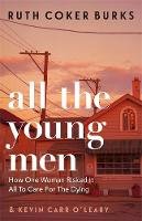 Burks, Ruth Coker - All the Young Men: How One Woman Risked It All To Care For The Dying - 9781409189114 - 9781409189114