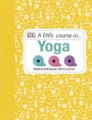 Dk - A Little Course in Yoga: Simply Everything You Need to Succeed - 9781409365235 - V9781409365235
