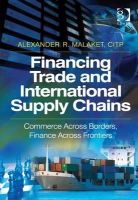 Alexander R. Malaket - Financing Trade and International Supply Chains: Commerce Across Borders, Finance Across Frontiers - 9781409454601 - V9781409454601