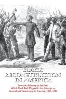 W. E. B. Du Bois (Ed.) - Black Reconstruction in America: Toward a History of the Part Which Black Folk Played in the Attempt to Reconstruct Democracy in America, 1860-1880 - 9781412846202 - V9781412846202