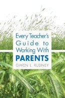Gwen L. Rudney - Every Teacher's Guide to Working with Parents - 9781412917759 - V9781412917759