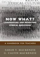 Sarah V. Mackenzie - Now What? Confronting and Resolving Ethical Questions - 9781412970846 - V9781412970846