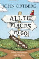 John Ortberg - All the Places to Go . . . How Will You Know?: God Has Placed before You an Open Door. What Will You Do? - 9781414379012 - V9781414379012