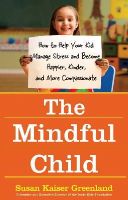 Susan Kaiser Greenland - The Mindful Child: How To Help Your Kid Manage Stress and Become Happier, Kidner and More Compassionate - 9781416583004 - V9781416583004