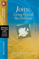 Jack Hayford - John: Living Beyond the Ordinary - 9781418541224 - V9781418541224
