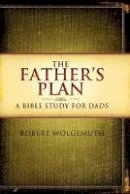 Robert Wolgemuth - The Father´s Plan: A Bible Study for Dads - 9781418543051 - V9781418543051