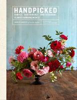 Ingrid Carozzi - Handpicked:  Simple, Sustainable, Seasonal Flower Arrangements from Tin Can Studios - 9781419723896 - V9781419723896