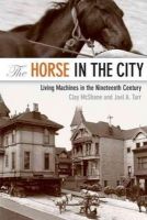 Clay Mcshane - The Horse in the City: Living Machines in the Nineteenth Century - 9781421400433 - V9781421400433