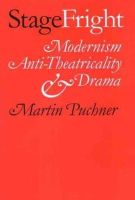 Martin Puchner - Stage Fright: Modernism, Anti-Theatricality, and Drama - 9781421403991 - V9781421403991