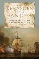Carla Rahn Phillips - The Treasure of the San José: Death at Sea in the War of the Spanish Succession - 9781421404165 - V9781421404165
