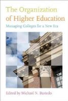 Michael N. Bastedo - The Organization of Higher Education: Managing Colleges for a New Era - 9781421404479 - V9781421404479