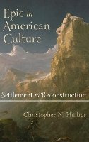 Christopher N. Phillips - Epic in American Culture: Settlement to Reconstruction - 9781421404899 - V9781421404899