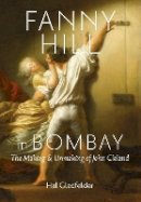 Hal Gladfelder - Fanny Hill in Bombay: The Making and Unmaking of John Cleland - 9781421404905 - V9781421404905