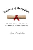 Ann L. Mullen - Degrees of Inequality: Culture, Class, and Gender in American Higher Education - 9781421405742 - V9781421405742