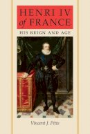 Vincent J. Pitts - Henri IV of France: His Reign and Age - 9781421405780 - V9781421405780