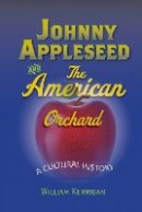 William J. Kerrigan - Johnny Appleseed and the American Orchard: A Cultural History - 9781421407296 - V9781421407296