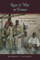 Richard S. Fogarty - Race and War in France: Colonial Subjects in the French Army, 1914–1918 - 9781421407661 - V9781421407661