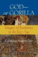 Constance A. Clark - God—or Gorilla: Images of Evolution in the Jazz Age - 9781421407760 - V9781421407760