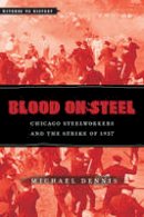 Michael Dennis - Blood on Steel: Chicago Steelworkers and the Strike of 1937 - 9781421410180 - V9781421410180