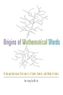 Anthony Lo Bello - Origins of Mathematical Words: A Comprehensive Dictionary of Latin, Greek, and Arabic Roots - 9781421410982 - V9781421410982