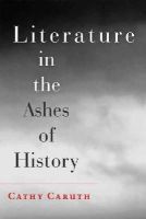 Cathy Caruth - Literature in the Ashes of History - 9781421411552 - V9781421411552