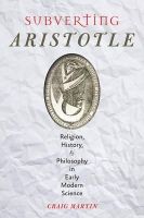 Craig Martin - Subverting Aristotle: Religion, History, and Philosophy in Early Modern Science - 9781421413167 - V9781421413167