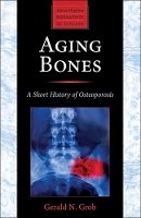 Gerald N. Grob - Aging Bones: A Short History of Osteoporosis - 9781421413181 - V9781421413181