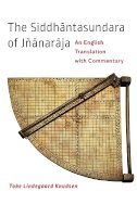 Toke Lindegaard Knudsen - The Siddhantasundara of Jñanaraja: An English Translation with Commentary - 9781421414423 - V9781421414423