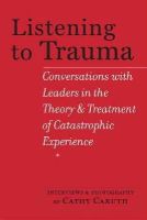 Cathy Caruth - Listening to Trauma: Conversations with Leaders in the Theory and Treatment of Catastrophic Experience - 9781421414454 - V9781421414454