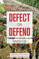 Terence Lee - Defect or Defend: Military Responses to Popular Protests in Authoritarian Asia - 9781421415161 - V9781421415161