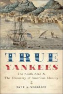 Dane A. Morrison - True Yankees: The South Seas and the Discovery of American Identity - 9781421415420 - V9781421415420