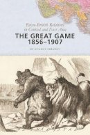 Evgeny Sergeev - The Great Game, 1856–1907: Russo-British Relations in Central and East Asia - 9781421415574 - V9781421415574
