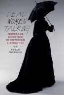 Brian Norman - Dead Women Talking: Figures of Injustice in American Literature - 9781421415727 - V9781421415727