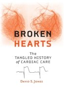 David S. Jones - Broken Hearts: The Tangled History of Cardiac Care - 9781421415758 - V9781421415758