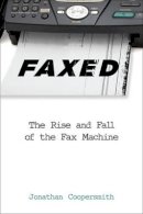 Jonathan Coopersmith - Faxed: The Rise and Fall of the Fax Machine - 9781421415918 - V9781421415918