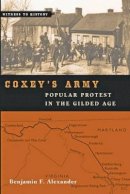 Benjamin F. Alexander - Coxey´s Army: Popular Protest in the Gilded Age - 9781421416205 - V9781421416205