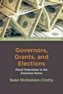Sean Nicholson-Crotty - Governors, Grants, and Elections: Fiscal Federalism in the American States - 9781421417707 - V9781421417707