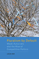 Lucan Way - Pluralism by Default: Weak Autocrats and the Rise of Competitive Politics - 9781421418124 - V9781421418124