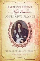 Vincent J. Pitts - Embezzlement and High Treason in Louis XIV´s France: The Trial of Nicolas Fouquet - 9781421418247 - V9781421418247