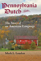 Mark L. Louden - Pennsylvania Dutch: The Story of an American Language - 9781421418285 - V9781421418285