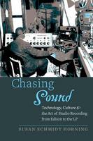 Schmidt Horning, Susan - Chasing Sound: Technology, Culture, and the Art of Studio Recording from Edison to the LP (Studies in Industry and Society) - 9781421418483 - V9781421418483