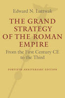 Edward N. Luttwak - The Grand Strategy of the Roman Empire: From the First Century CE to the Third - 9781421419459 - V9781421419459