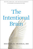 Michael R. Trimble - The Intentional Brain: Motion, Emotion, and the Development of Modern Neuropsychiatry - 9781421419497 - V9781421419497