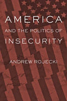 Andrew Rojecki - America and the Politics of Insecurity - 9781421419602 - V9781421419602