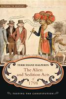 Terri Diane Halperin - The Alien and Sedition Acts of 1798: Testing the Constitution - 9781421419688 - V9781421419688