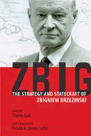 Charles Gati - Zbig: The Strategy and Statecraft of Zbigniew Brzezinski - 9781421419800 - V9781421419800